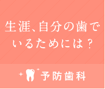 生涯、自分の歯でいるためには？予防歯科