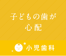 子どもの歯が心配。小児歯科